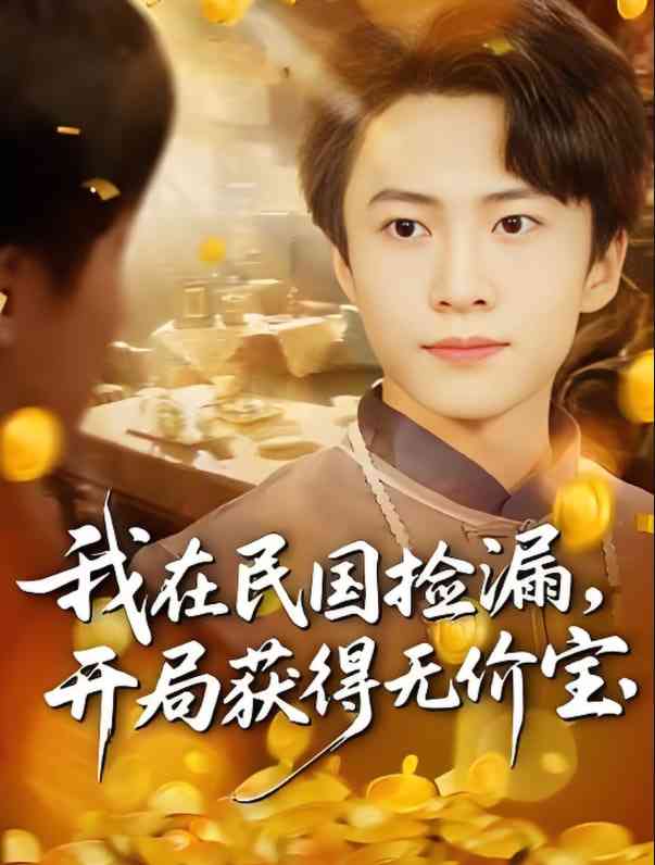 《我在民国捡漏开局获得无价宝》免费高清无广告在线播放|短剧·中国大陆·2025